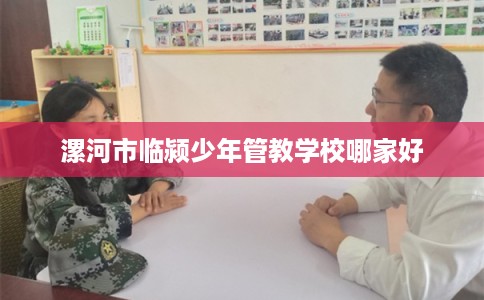 漯河市临颍少年管教学校哪家好