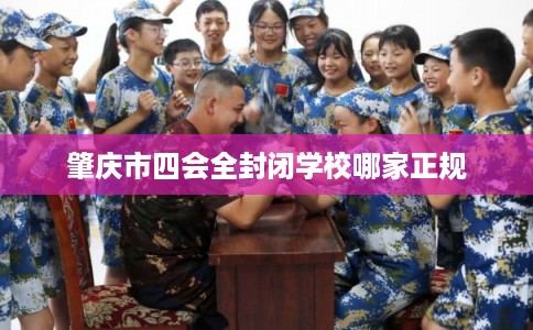 肇庆市四会全封闭学校哪家正规