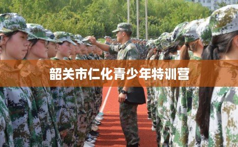 韶关市仁化青少年特训营