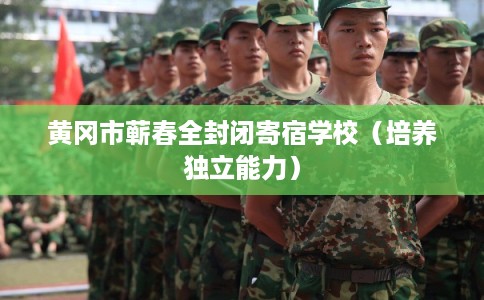 黄冈市蕲春全封闭寄宿学校（培养独立能力）