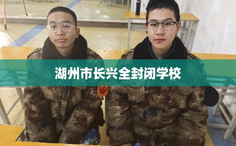 湖州市长兴全封闭学校