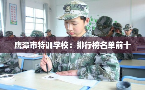 鹰潭市特训学校：排行榜名单前十