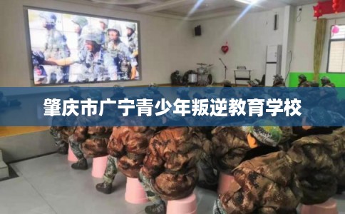 肇庆市广宁青少年叛逆教育学校