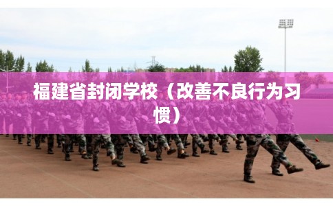 福建省封闭学校（改善不良行为习惯）