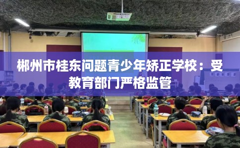 郴州市桂东问题青少年矫正学校：受教育部门严格监管
