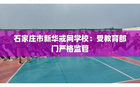 石家庄市新华戒网学校：受教育部门严格监管