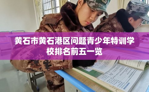 黄石市黄石港区问题青少年特训学校排名前五一览