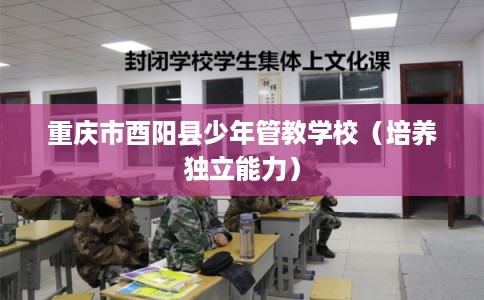重庆市酉阳县少年管教学校（培养独立能力）