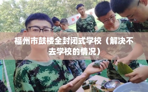 福州市鼓楼全封闭式学校（解决不去学校的情况）