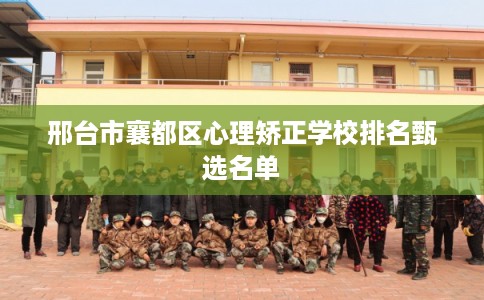 邢台市襄都区心理矫正学校排名甄选名单