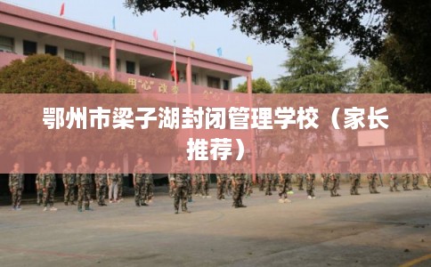 鄂州市梁子湖封闭管理学校（家长推荐）