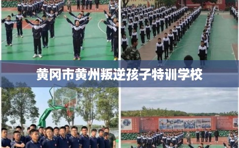 黄冈市黄州叛逆孩子特训学校