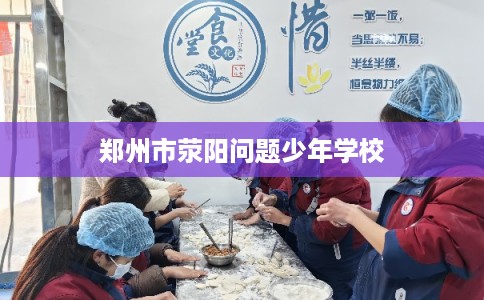 郑州市荥阳问题少年学校