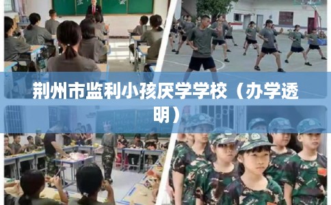 荆州市监利小孩厌学学校（办学透明）