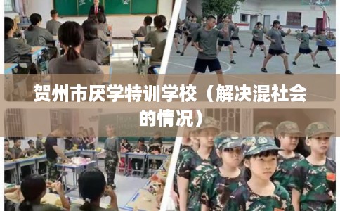 贺州市厌学特训学校（解决混社会的情况）