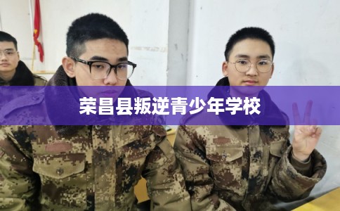 荣昌县叛逆青少年学校