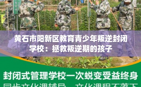 黄石市阳新区教育青少年叛逆封闭学校：拯救叛逆期的孩子