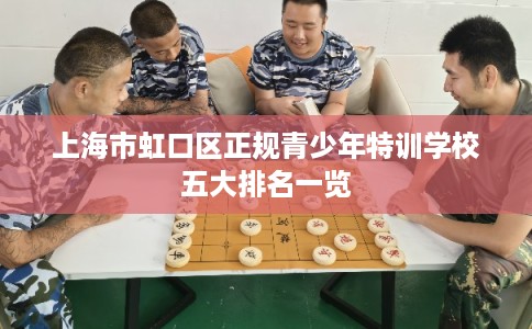 上海市虹口区正规青少年特训学校五大排名一览