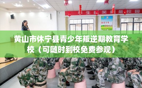 黄山市休宁县青少年叛逆期教育学校（可随时到校免费参观）