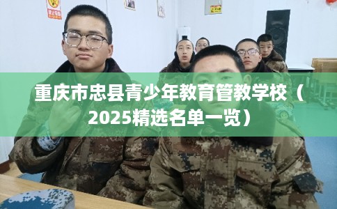重庆市忠县青少年教育管教学校（2025精选名单一览）