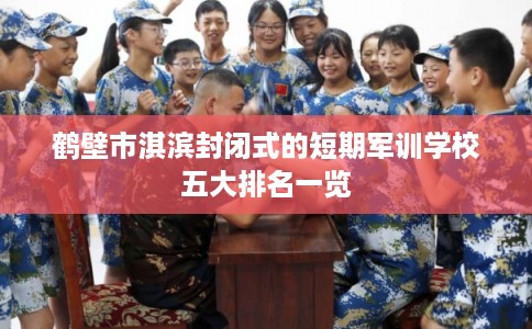 鹤壁市淇滨封闭式的短期军训学校五大排名一览