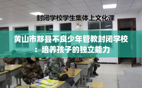 黄山市黟县不良少年管教封闭学校：培养孩子的独立能力