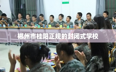郴州市桂阳正规的封闭式学校