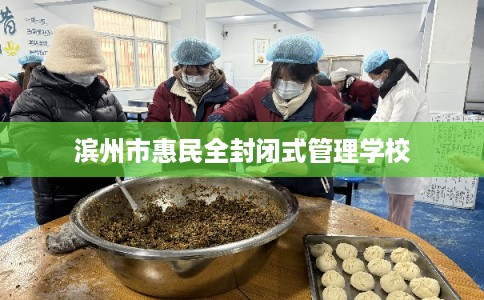 滨州市惠民全封闭式管理学校
