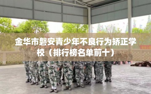 金华市磐安青少年不良行为矫正学校（排行榜名单前十）