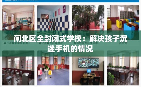 闸北区全封闭式学校：解决孩子沉迷手机的情况