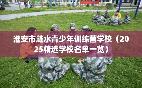 淮安市涟水青少年训练营学校（2025精选学校名单一览）