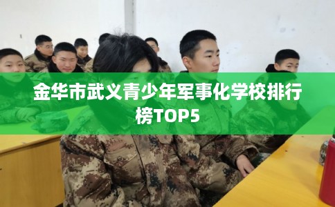 金华市武义青少年军事化学校排行榜TOP5