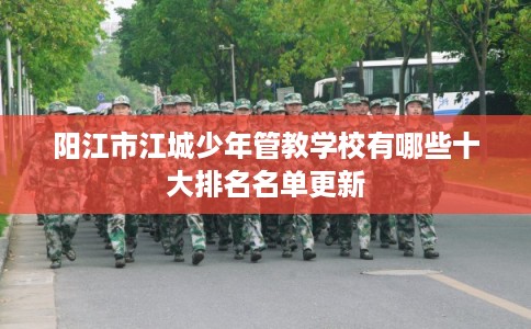 阳江市江城少年管教学校有哪些十大排名名单更新