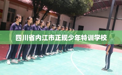 四川省内江市正规少年特训学校