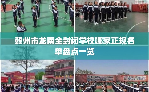赣州市龙南全封闭学校哪家正规名单盘点一览