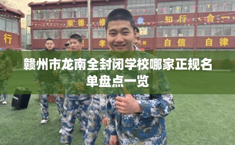 赣州市龙南全封闭学校哪家正规名单盘点一览