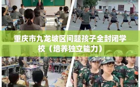 重庆市九龙坡区问题孩子全封闭学校（培养独立能力）