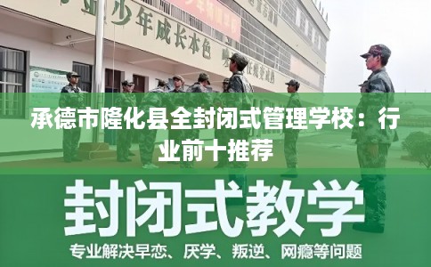 承德市隆化县全封闭式管理学校：行业前十推荐