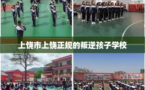 上饶市上饶正规的叛逆孩子学校