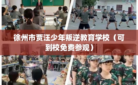 徐州市贾汪少年叛逆教育学校（可到校免费参观）