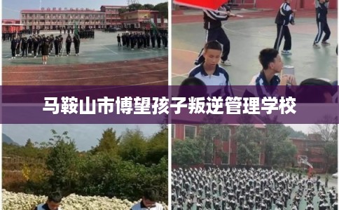 马鞍山市博望孩子叛逆管理学校