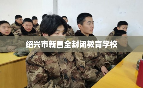 绍兴市新昌全封闭教育学校