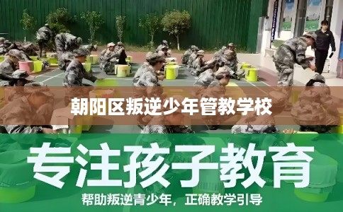 朝阳区叛逆少年管教学校