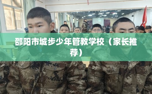 邵阳市城步少年管教学校（家长推荐）