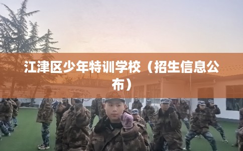 江津区少年特训学校（招生信息公布）