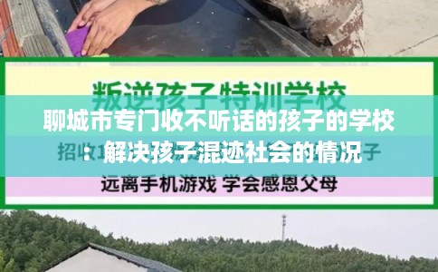 聊城市专门收不听话的孩子的学校：解决孩子混迹社会的情况