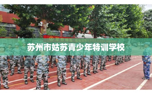 苏州市姑苏青少年特训学校
