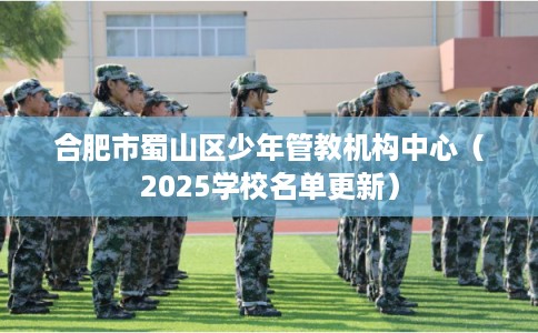 合肥市蜀山区少年管教机构中心（2025学校名单更新）