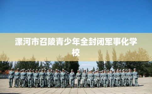 漯河市召陵青少年全封闭军事化学校