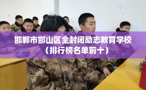 邯郸市邯山区全封闭励志教育学校（排行榜名单前十）